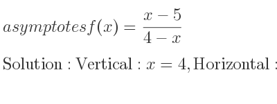 The asymptotes of f(x)=(x-5)/(4-x) is Vertical: x=4,Horizontal: y=-1